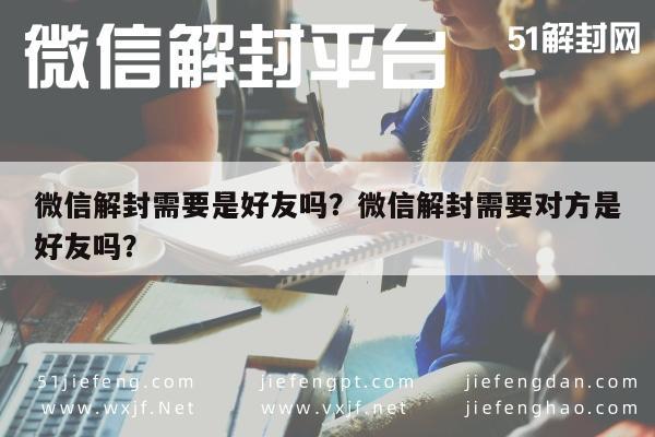 微信注册-微信解封需要是好友吗？微信解封需要对方是好友吗？(1)