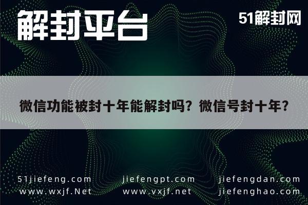 预加保号-微信功能被封十年能解封吗？微信号封十年？(1)