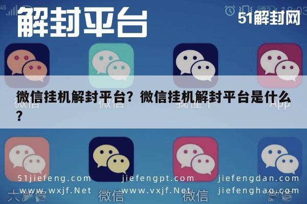 微信解封-微信挂机解封平台？微信挂机解封平台是什么？(1)