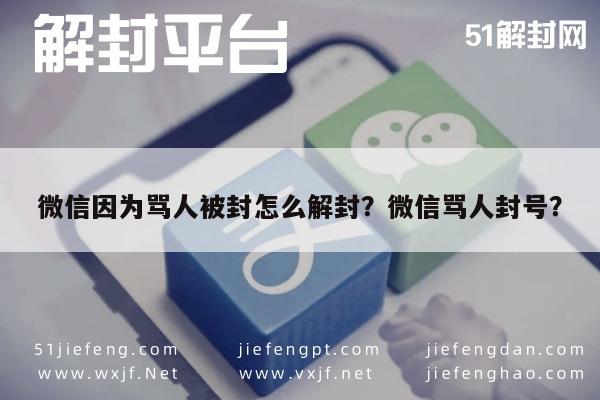 微信辅助-微信因为骂人被封怎么解封？微信骂人封号？(1)