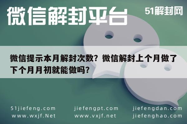 微信封号-微信提示本月解封次数？微信解封上个月做了下个月月初就能做吗？(1)