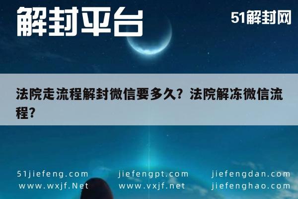 微信封号-法院走流程解封微信要多久？法院解冻微信流程？(1)