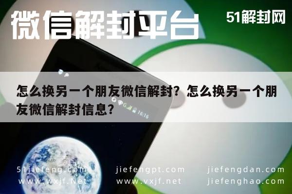 预加保号-怎么换另一个朋友微信解封？怎么换另一个朋友微信解封信息？(1)