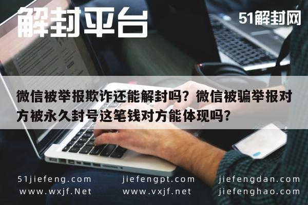 微信辅助-微信被举报欺诈还能解封吗？微信被骗举报对方被永久封号这笔钱对方能体现吗？(1)