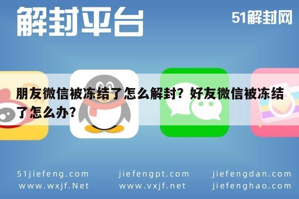 微信辅助-朋友微信被冻结了怎么解封？好友微信被冻结了怎么办？(1)