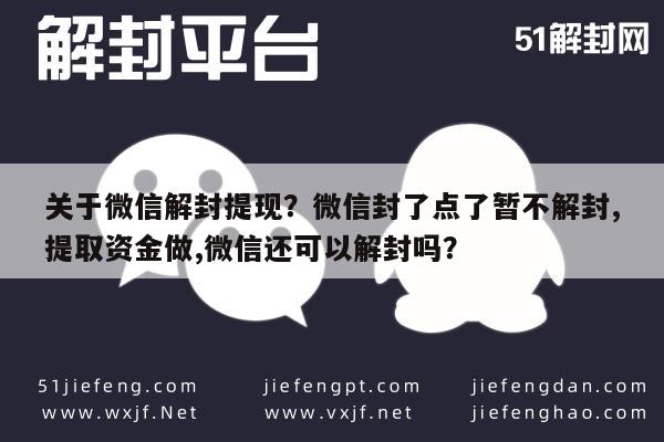 微信注册-关于微信解封提现？微信封了点了暂不解封,提取资金做,微信还可以解封吗？(1)