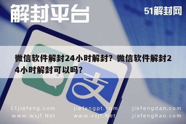 微信解封-微信软件解封24小时解封？微信软件解封24小时解封可以吗？(1)