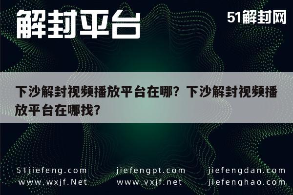 微信注册-下沙解封视频播放平台在哪？下沙解封视频播放平台在哪找？(1)