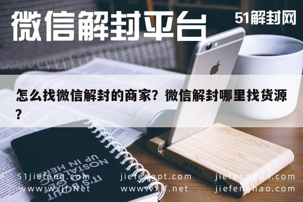 微信注册-怎么找微信解封的商家？微信解封哪里找货源？(1)