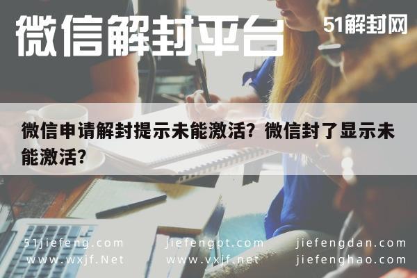 预加保号-微信申请解封提示未能激活？微信封了显示未能激活？(1)