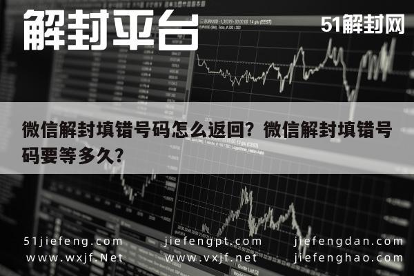 预加保号-微信解封填错号码怎么返回？微信解封填错号码要等多久？(1)