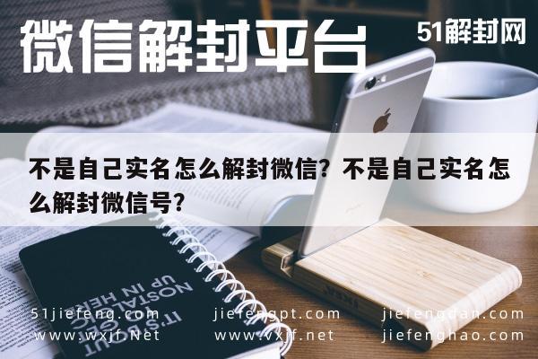 预加保号-不是自己实名怎么解封微信？不是自己实名怎么解封微信号？(1)