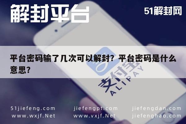 预加保号-平台密码输了几次可以解封？平台密码是什么意思？(1)