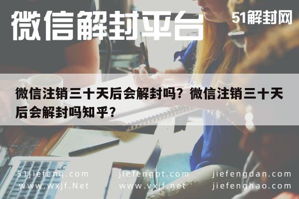 微信注册-微信注销三十天后会解封吗？微信注销三十天后会解封吗知乎？(1)