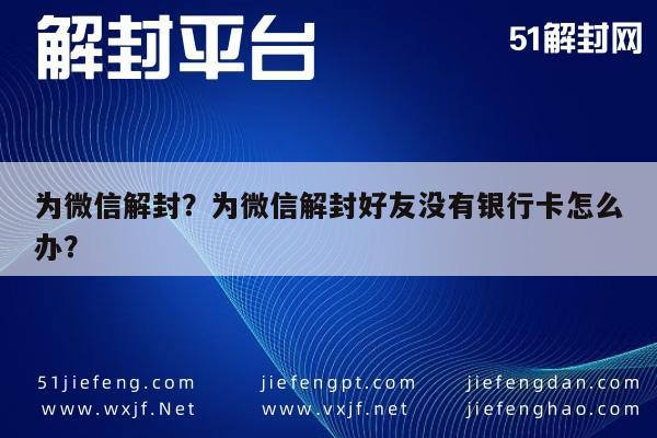 微信解封-为微信解封？为微信解封好友没有银行卡怎么办？(1)