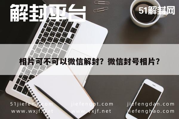 微信注册-相片可不可以微信解封？微信封号相片？(1)