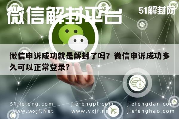 微信封号-微信申诉成功就是解封了吗？微信申诉成功多久可以正常登录？(1)