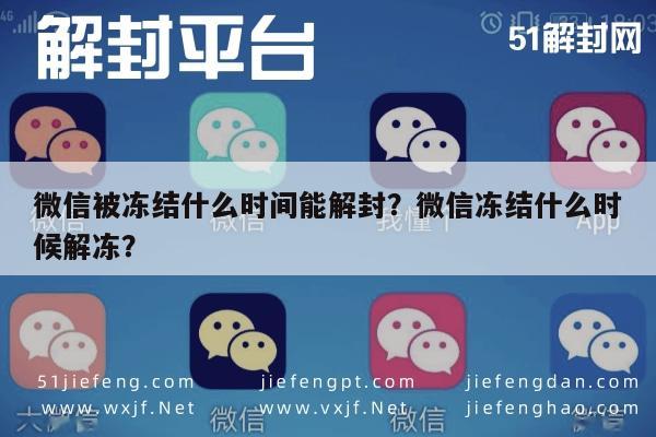 微信辅助-微信被冻结什么时间能解封？微信冻结什么时候解冻？(1)