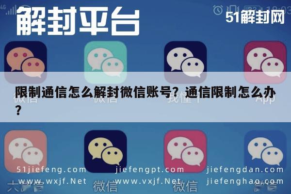 微信解封-限制通信怎么解封微信账号？通信限制怎么办？(1)