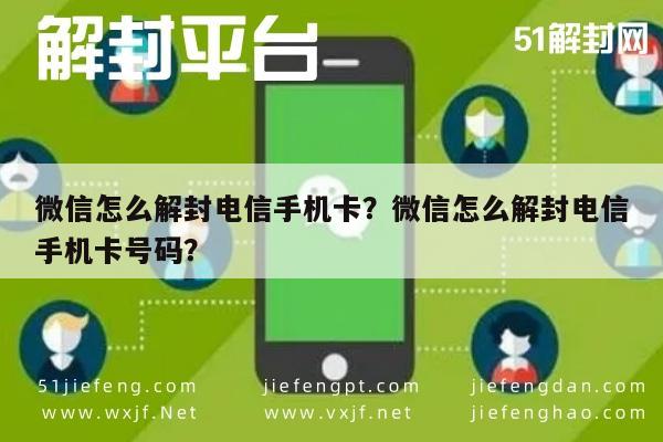 微信辅助-微信怎么解封电信手机卡？微信怎么解封电信手机卡号码？(1)