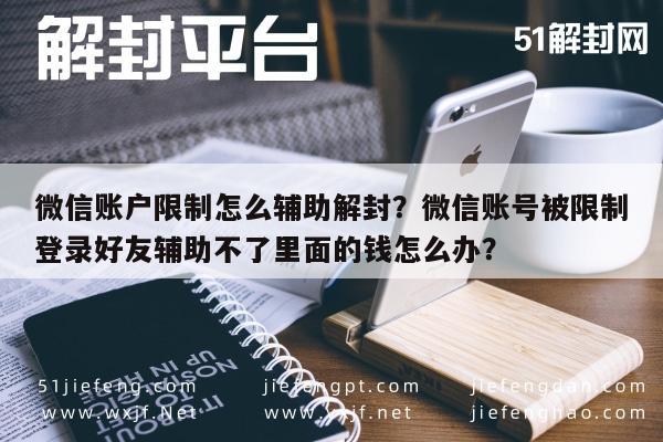 预加保号-微信账户限制怎么辅助解封？微信账号被限制登录好友辅助不了里面的钱怎么办？(1)