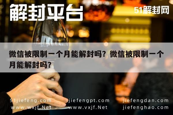 微信封号-微信被限制一个月能解封吗？微信被限制一个月能解封吗？(1)