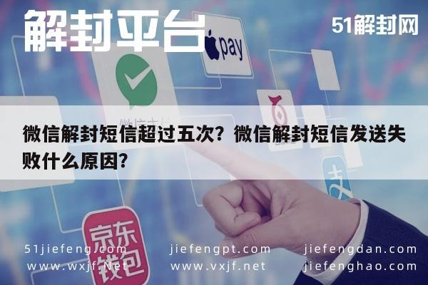 微信辅助-微信解封短信超过五次？微信解封短信发送失败什么原因？(1)