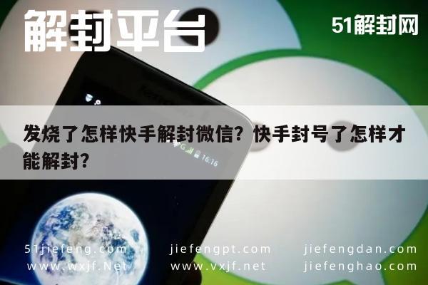 微信辅助-发烧了怎样快手解封微信？快手封号了怎样才能解封？(1)