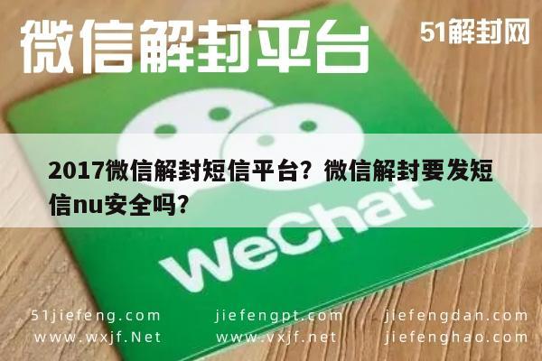 微信辅助-2017微信解封短信平台？微信解封要发短信nu安全吗？(1)