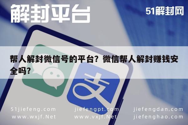 微信辅助-帮人解封微信号的平台？微信帮人解封赚钱安全吗？(1)