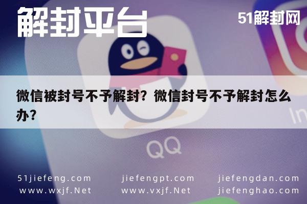 微信注册-微信被封号不予解封？微信封号不予解封怎么办？(1)