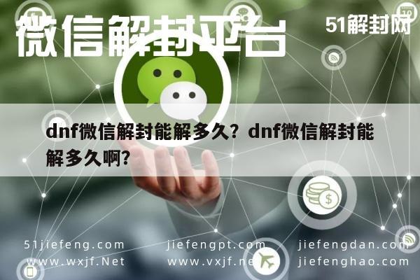 微信注册-dnf微信解封能解多久？dnf微信解封能解多久啊？(1)