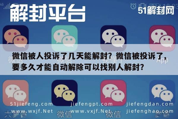 微信辅助-微信被人投诉了几天能解封？微信被投诉了,要多久才能自动解除可以找别人解封？(1)