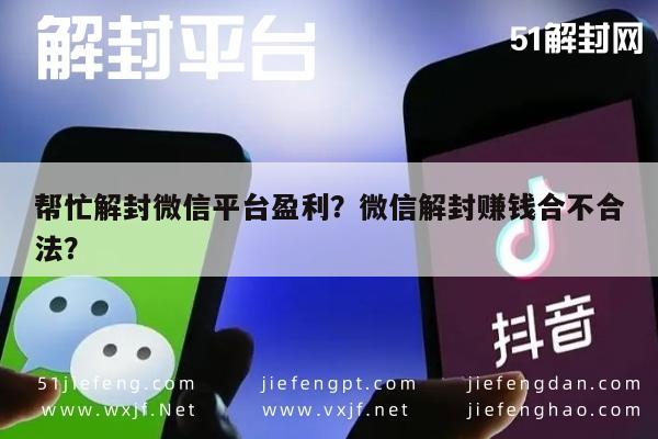 微信封号-帮忙解封微信平台盈利？微信解封赚钱合不合法？(1)