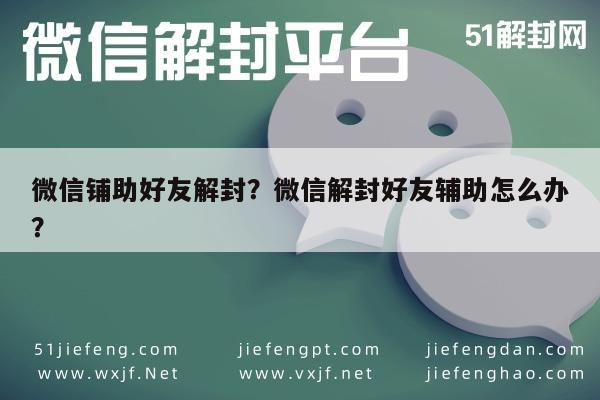 微信注册-微信铺助好友解封？微信解封好友辅助怎么办？(1)