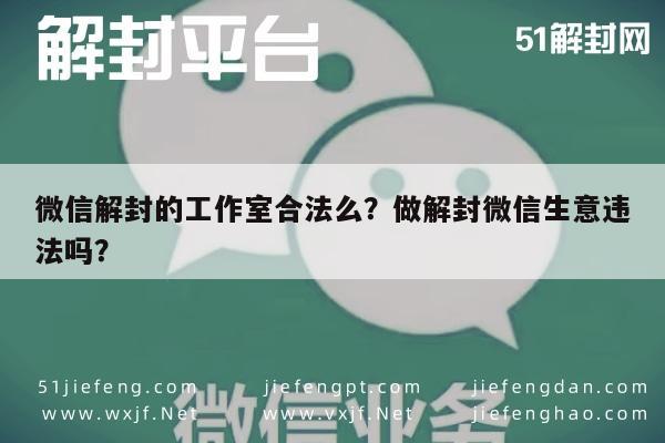 微信解封-微信解封的工作室合法么？做解封微信生意违法吗？(1)