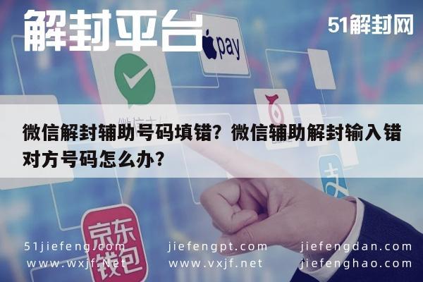 预加保号-微信解封辅助号码填错？微信辅助解封输入错对方号码怎么办？(1)