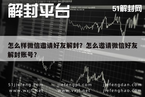 微信注册-怎么样微信邀请好友解封？怎么邀请微信好友解封账号？(1)