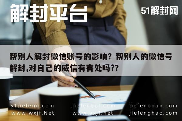 微信注册-帮别人解封微信账号的影响？帮别人的微信号解封,对自己的威信有害处吗?？(1)