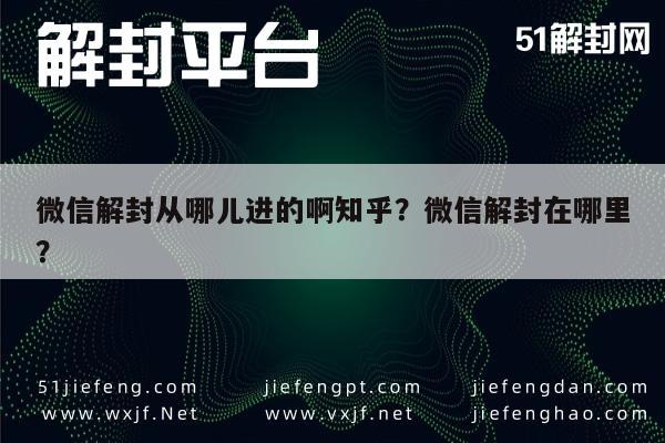 微信注册-微信解封从哪儿进的啊知乎？微信解封在哪里？(1)