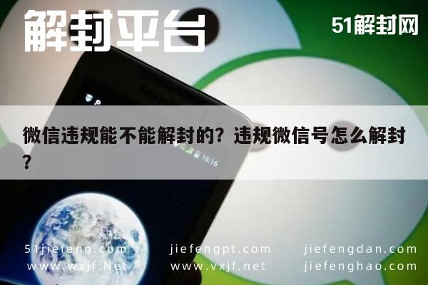 微信辅助-微信违规能不能解封的？违规微信号怎么解封？(1)