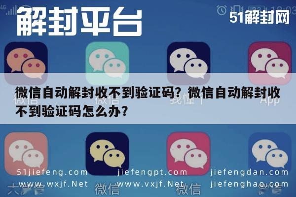 微信封号-微信自动解封收不到验证码？微信自动解封收不到验证码怎么办？(1)