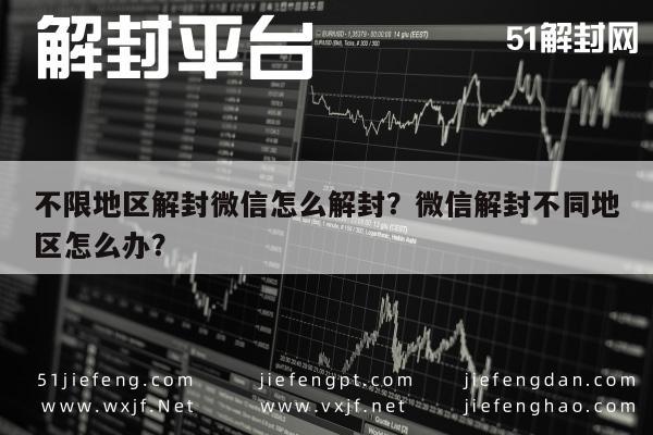 预加保号-不限地区解封微信怎么解封？微信解封不同地区怎么办？(1)