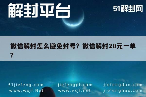 微信解封-微信解封怎么避免封号？微信解封20元一单？(1)