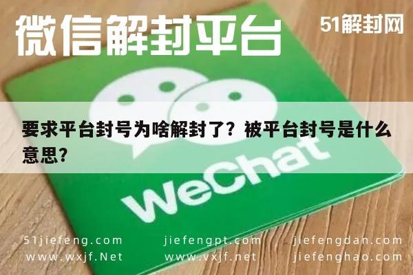 微信封号-要求平台封号为啥解封了？被平台封号是什么意思？(1)