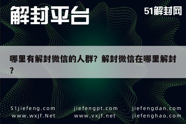 预加保号-哪里有解封微信的人群？解封微信在哪里解封？(1)