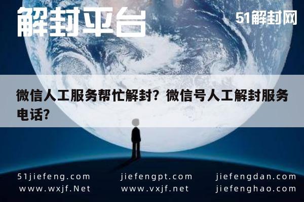 微信解封-微信人工服务帮忙解封？微信号人工解封服务电话？(1)