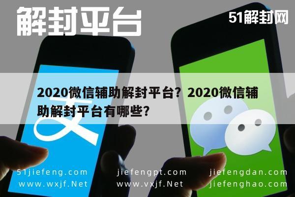 微信辅助-2020微信辅助解封平台？2020微信辅助解封平台有哪些？(1)