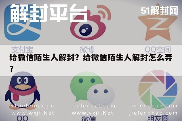 微信注册-给微信陌生人解封？给微信陌生人解封怎么弄？(1)