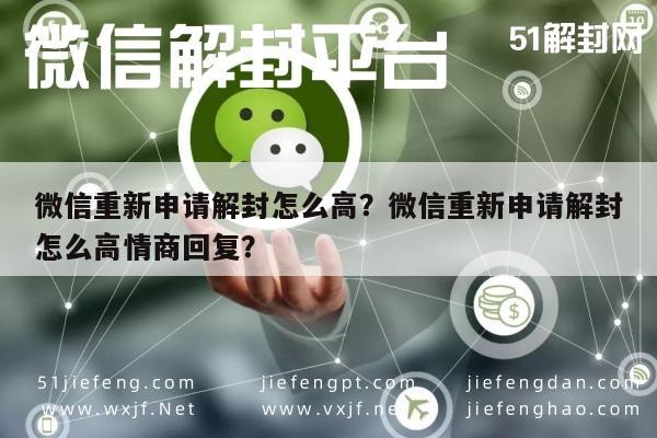 微信注册-微信重新申请解封怎么高？微信重新申请解封怎么高情商回复？(1)